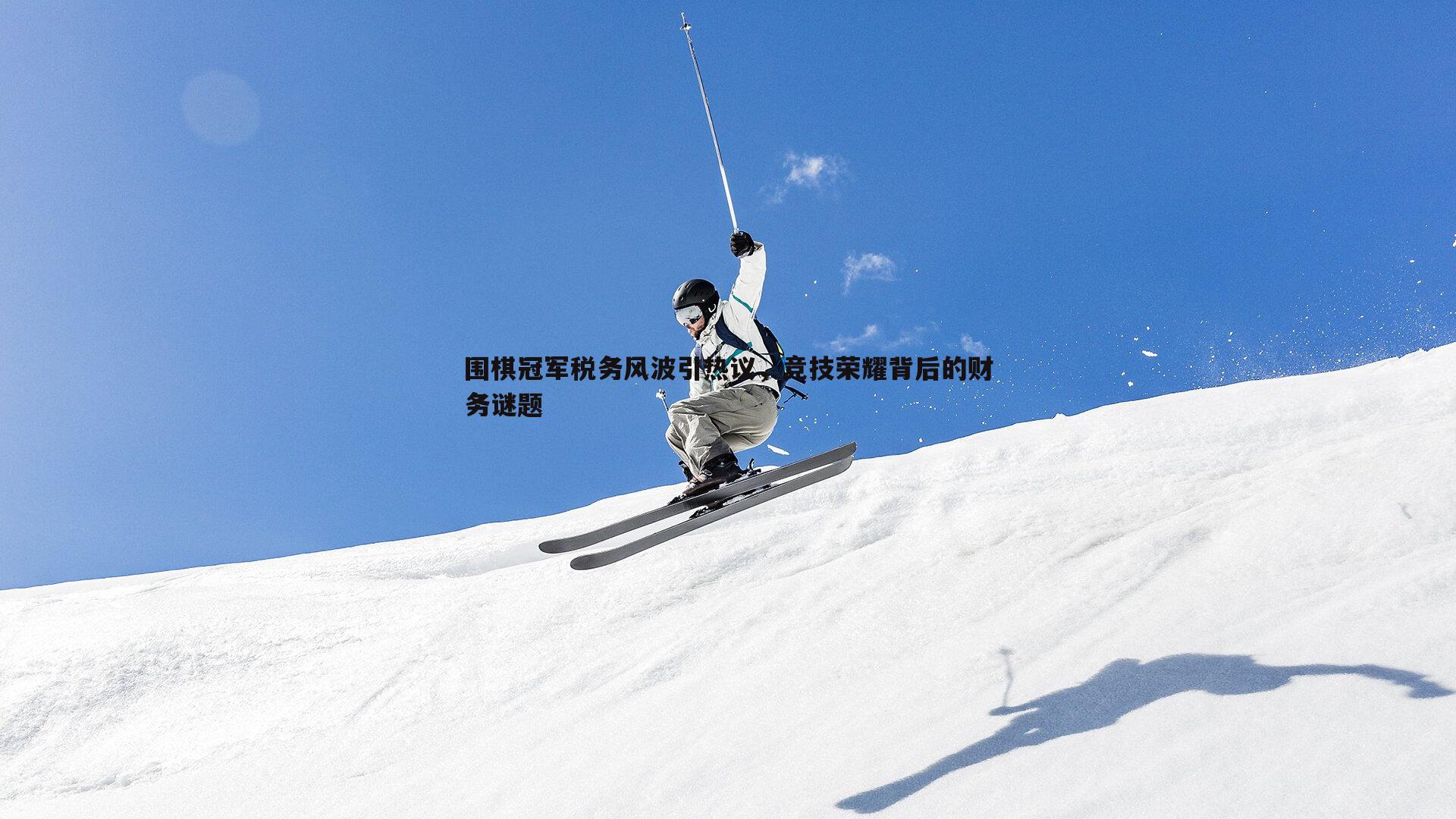 围棋冠军税务风波引热议,竞技荣耀背后的财务谜题