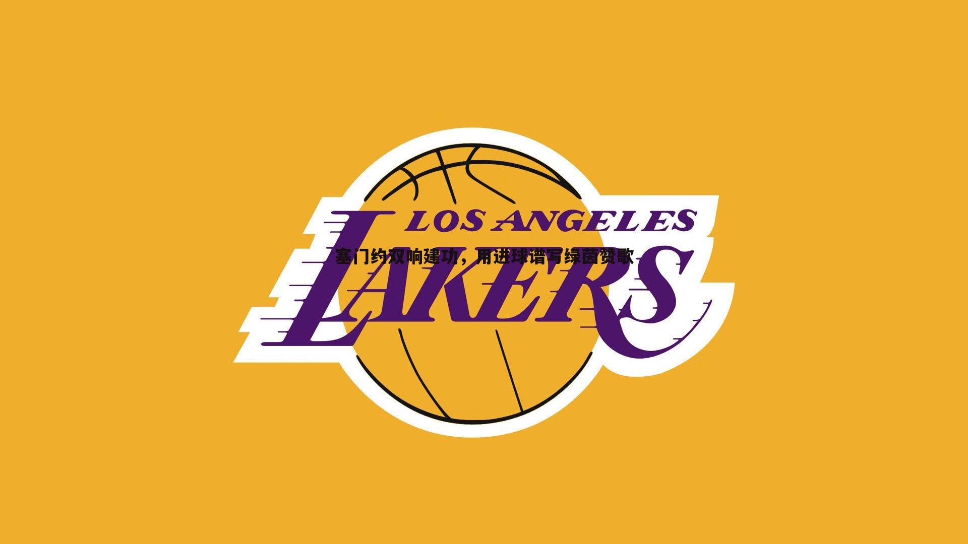 塞门约双响建功，用进球谱写绿茵赞歌