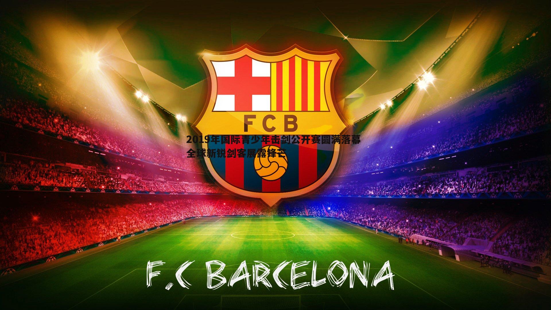 熊猫体育-2019年国际青少年击剑公开赛圆满落幕 全球新锐剑客展露锋芒